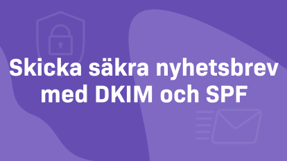 Så ökar DKIM och SPF leveransbarheten på dina nyhetsbrev