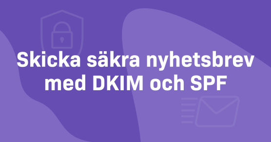 Så ökar DKIM och SPF leveransbarheten på dina nyhetsbrev