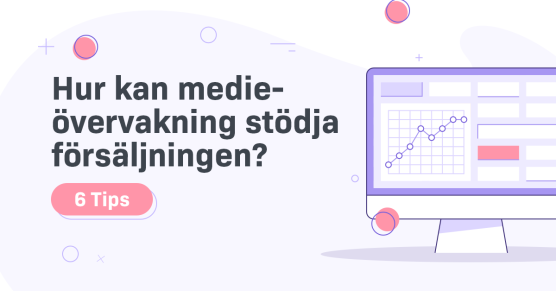 6 tips om hur medieövervakning kan stödja försäljningen